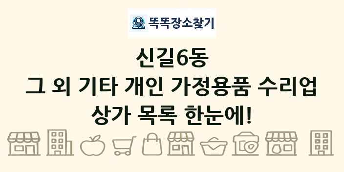 신길6동 그 외 기타 개인 가정용품 수리업 상가 목록 및 정보