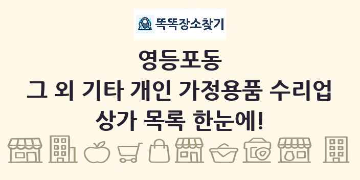 영등포동 그 외 기타 개인 가정용품 수리업 상가 목록 및 정보