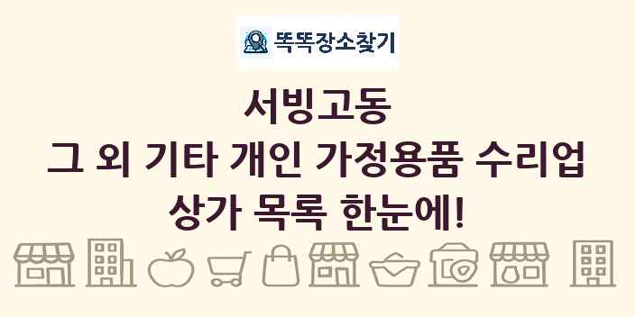 서빙고동 그 외 기타 개인 가정용품 수리업 상가 목록 및 정보
