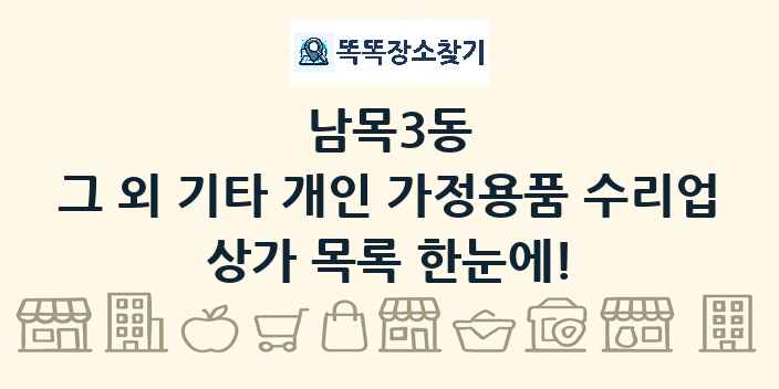 남목3동 그 외 기타 개인 가정용품 수리업 상가 목록 및 정보