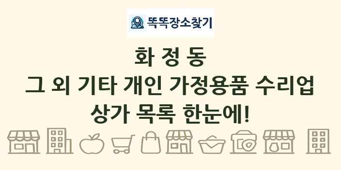 화정동 그 외 기타 개인 가정용품 수리업 상가 목록 및 정보