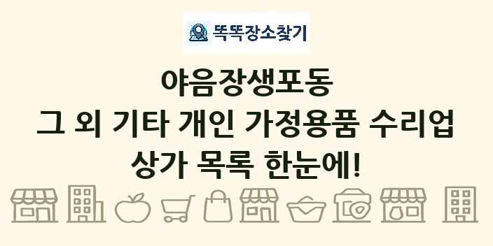 야음장생포동 그 외 기타 개인 가정용품 수리업 상가 목록 및 정보
