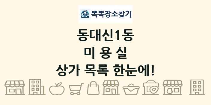 동대신1동 미용실 상가 목록 및 정보
