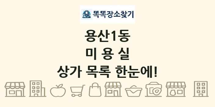 용산1동 미용실 상가 목록 및 정보
