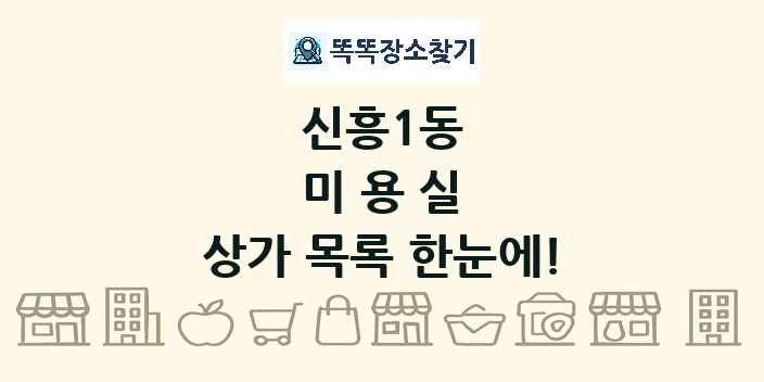 신흥1동 미용실 상가 목록 및 정보