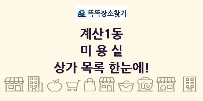 계산1동 미용실 상가 목록 및 정보
