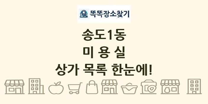 송도1동 미용실 상가 목록 및 정보
