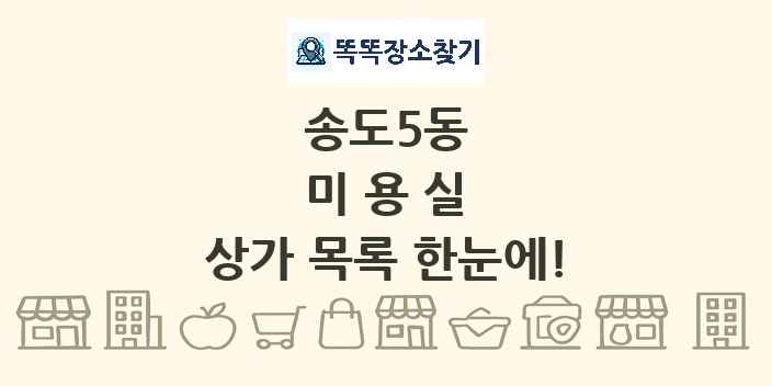 송도5동 미용실 상가 목록 및 정보