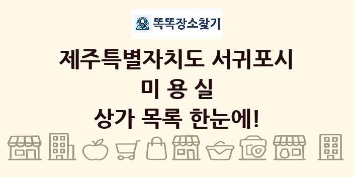 제주특별자치도 서귀포시 미용실 상가 목록 및 정보
