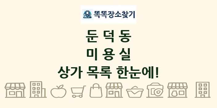 둔덕동 미용실 상가 목록 및 정보