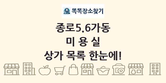 종로5.6가동 미용실 상가 목록 및 정보