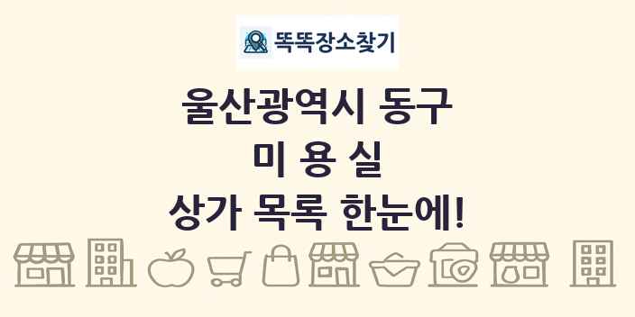 울산광역시 동구 미용실 상가 목록 및 정보