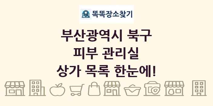 부산광역시 북구 피부 관리실 상가 목록 및 정보