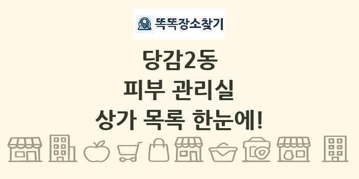 당감2동 피부 관리실 상가 목록 및 정보