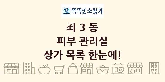좌3동 피부 관리실 상가 목록 및 정보