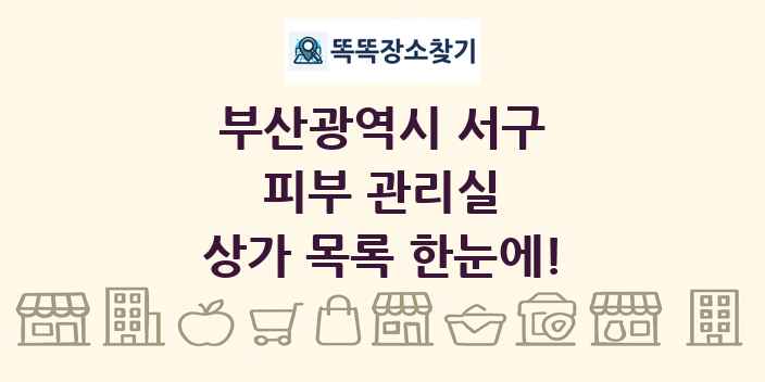 부산광역시 서구 피부 관리실 상가 목록 및 정보