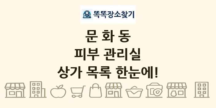 문화동 피부 관리실 상가 목록 및 정보