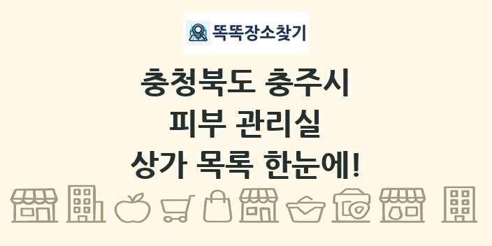 충청북도 충주시 피부 관리실 상가 목록 및 정보