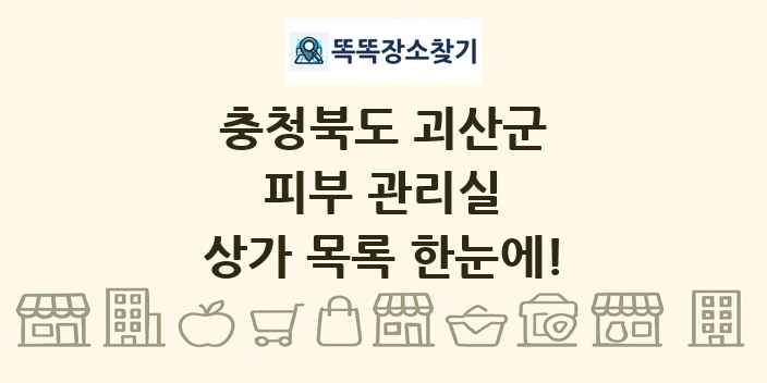 충청북도 괴산군 피부 관리실 상가 목록 및 정보