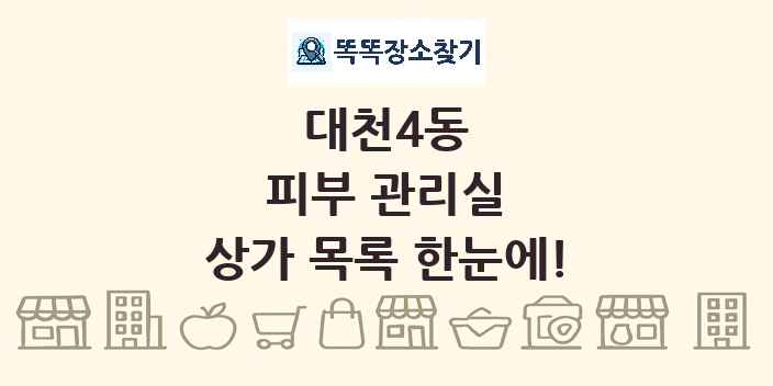 대천4동 피부 관리실 상가 목록 및 정보