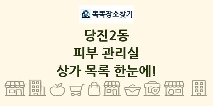 당진2동 피부 관리실 상가 목록 및 정보