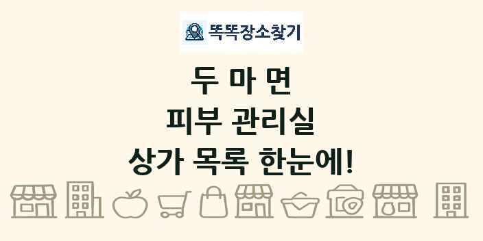 두마면 피부 관리실 상가 목록 및 정보