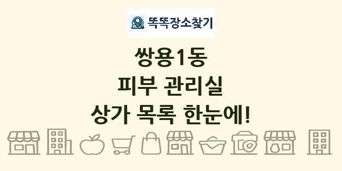 쌍용1동 피부 관리실 상가 목록 및 정보