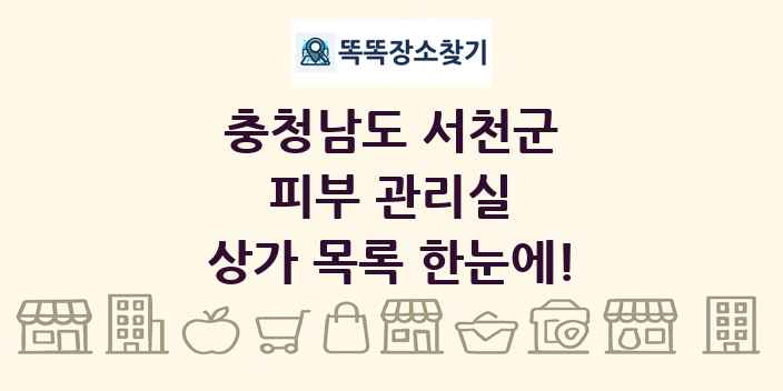 충청남도 서천군 피부 관리실 상가 목록 및 정보