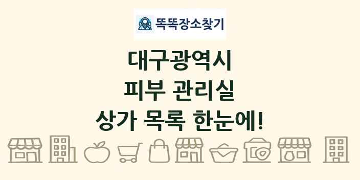 대구광역시 피부 관리실 상가 목록 및 정보
