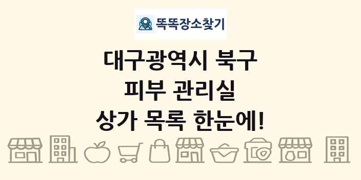 대구광역시 북구 피부 관리실 상가 목록 및 정보
