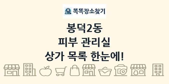 봉덕2동 피부 관리실 상가 목록 및 정보
