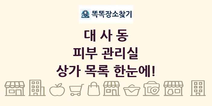 대사동 피부 관리실 상가 목록 및 정보