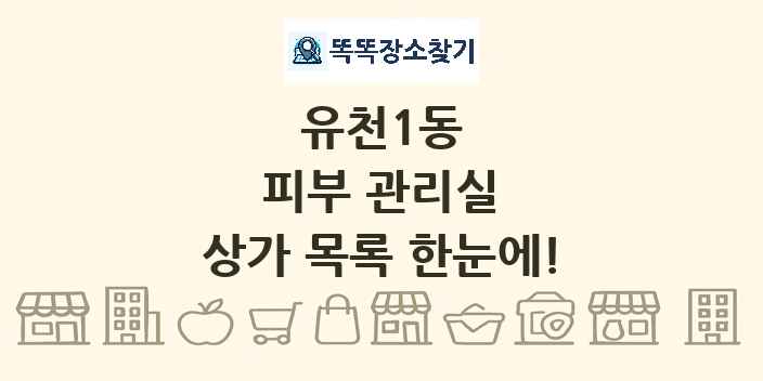 유천1동 피부 관리실 상가 목록 및 정보