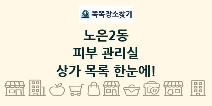 노은2동 피부 관리실 상가 목록 및 정보