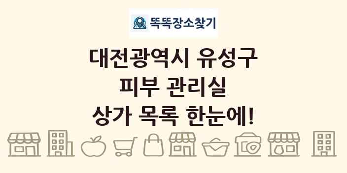 대전광역시 유성구 피부 관리실 상가 목록 및 정보