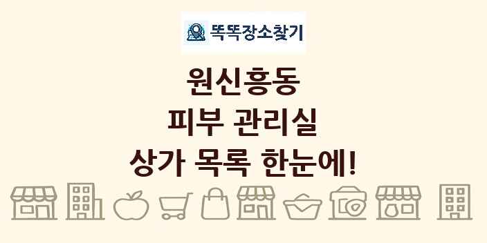 원신흥동 피부 관리실 상가 목록 및 정보