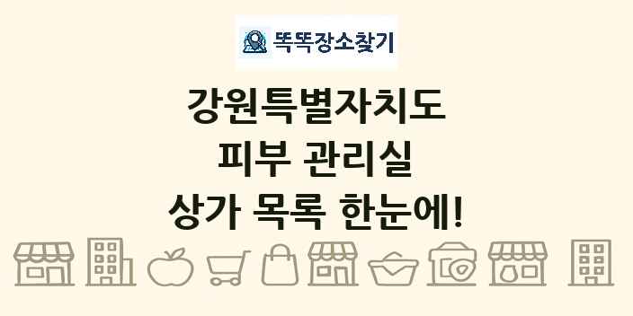 강원특별자치도 피부 관리실 상가 목록 및 정보
