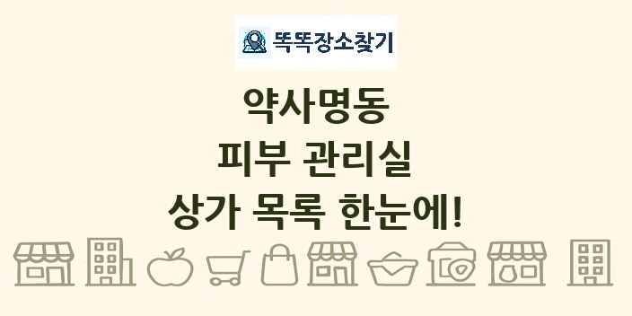 약사명동 피부 관리실 상가 목록 및 정보