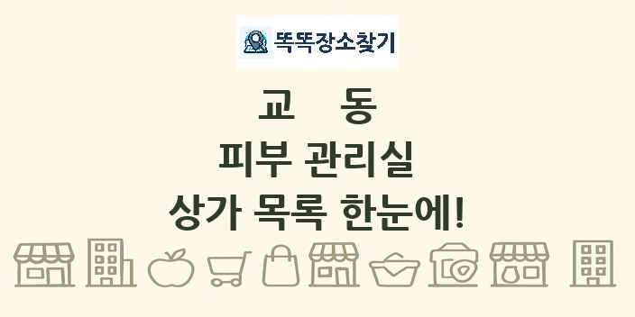 교동 피부 관리실 상가 목록 및 정보