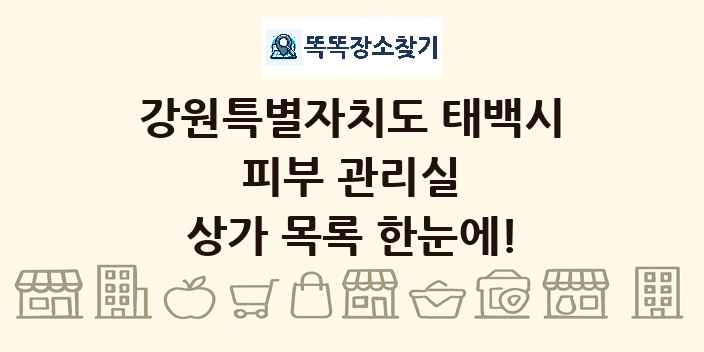 강원특별자치도 태백시 피부 관리실 상가 목록 및 정보