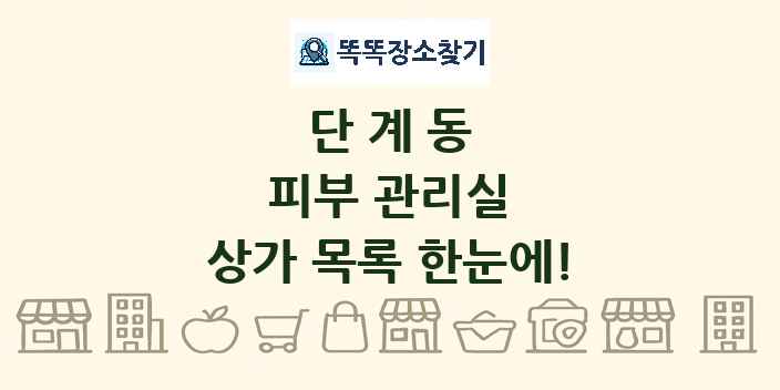 단계동 피부 관리실 상가 목록 및 정보