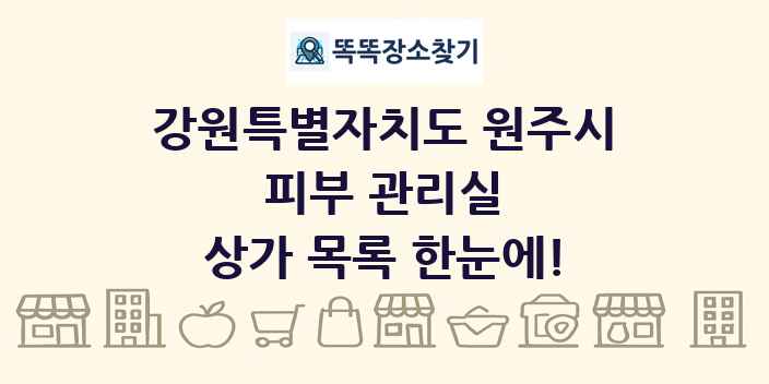 강원특별자치도 원주시 피부 관리실 상가 목록 및 정보