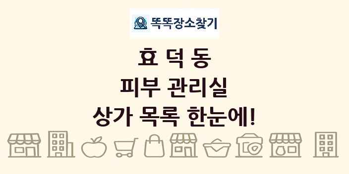 효덕동 피부 관리실 상가 목록 및 정보