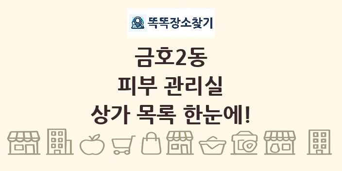 금호2동 피부 관리실 상가 목록 및 정보