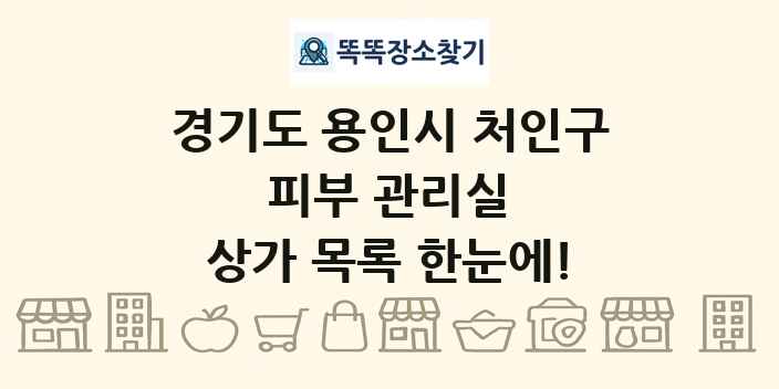 경기도 용인시 처인구 피부 관리실 상가 목록 및 정보