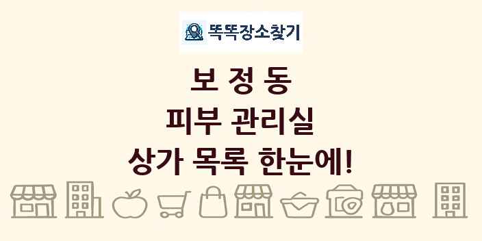 보정동 피부 관리실 상가 목록 및 정보