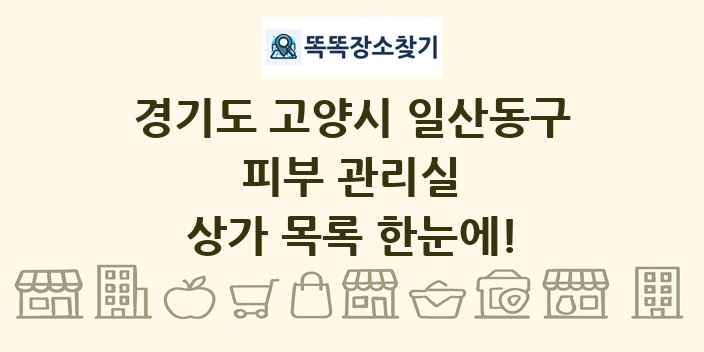 경기도 고양시 일산동구 피부 관리실 상가 목록 및 정보