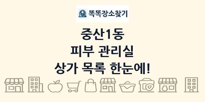 중산1동 피부 관리실 상가 목록 및 정보