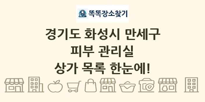 경기도 화성시 만세구 피부 관리실 상가 목록 및 정보
