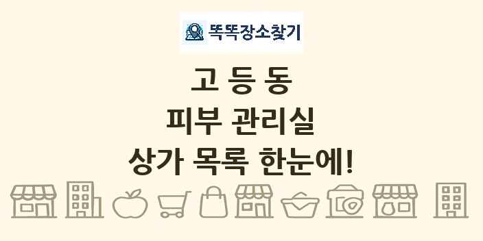 고등동 피부 관리실 상가 목록 및 정보